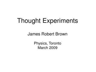 Thought Experiments James Robert Brown Physics, Toronto March 2009