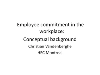Employee commitment in the workplace:  Conceptual background Christian Vandenberghe HEC Montreal