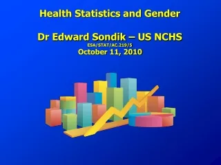 Health Statistics and Gender Dr Edward Sondik – US NCHS ESA/STAT/AC.219/5
