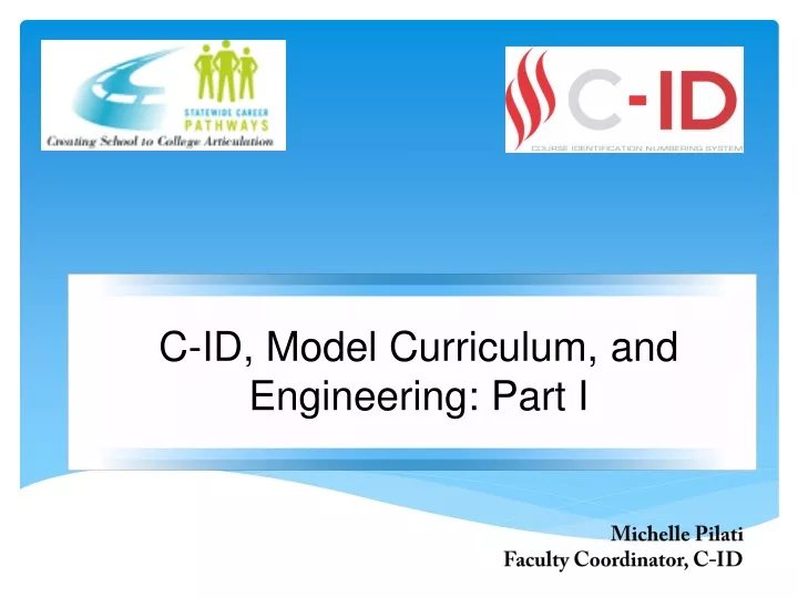 c id model curriculum and engineering part i michelle pilati faculty coordinator c id