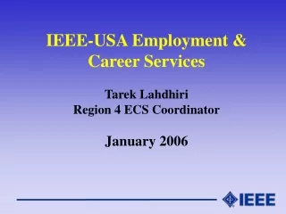 IEEE-USA Employment &amp; Career Services Tarek Lahdhiri Region 4 ECS Coordinator January 2006