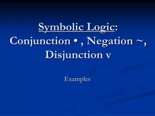 Symbolic Logic : Conjunction  •  , Negation ~, Disjunction v