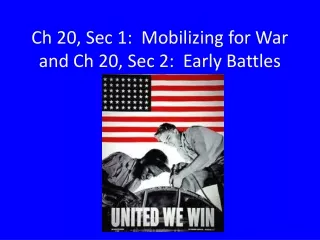 Ch 20, Sec 1:  Mobilizing for War and Ch 20, Sec 2:  Early Battles