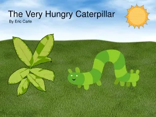 The Very Hungry Caterpillar  By Eric Carle