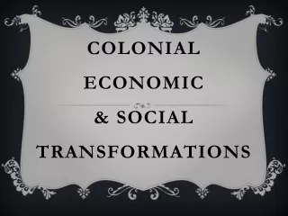 COLONIAL  ECONOMIC &amp;  SOCIAL TRANSFORMATIONS