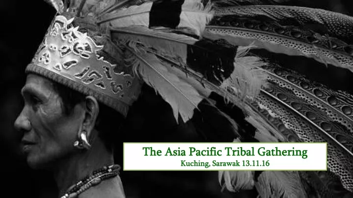 the asia pacific tribal gathering kuching sarawak