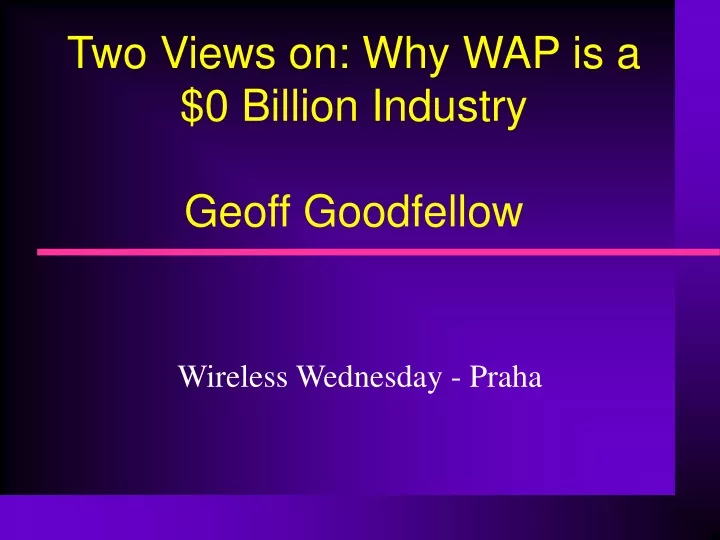 two views on why wap is a 0 billion industry geoff goodfellow
