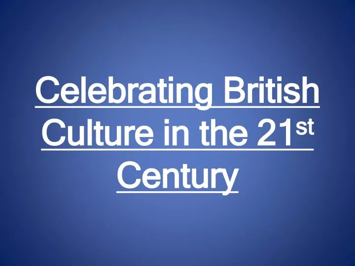 celebrating british culture in the 21 st century