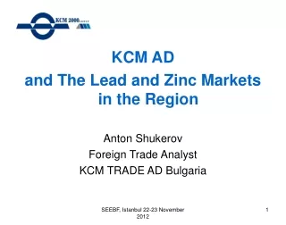 KCM AD  and The Lead and Zinc Markets in the Region Anton Shukerov Foreign Trade Analyst