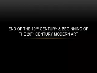End of the 19 th  century &amp; beginning of the 20 th  century modern art
