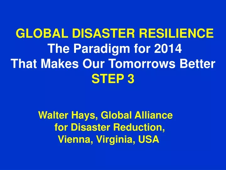 global disaster resilience the paradigm for 2014 that makes our tomorrows better step 3