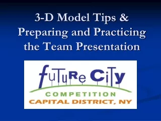 3-D Model Tips &amp; Preparing and Practicing the Team Presentation