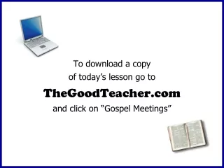 To download a copy of today’s lesson go to TheGoodTeacher and click on “Gospel Meetings”