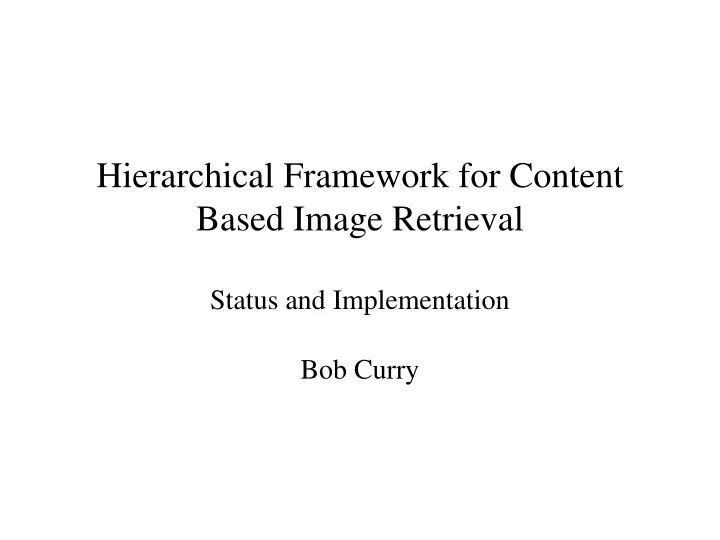 hierarchical framework for content based image retrieval status and implementation