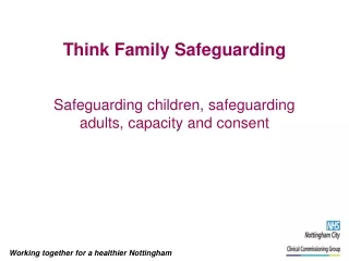 Think Family Safeguarding Safeguarding children, safeguarding  adults, capacity and consent