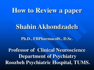How to Review a paper Shahin Akhondzadeh Ph.D., FBPharmacolS., D.Sc.