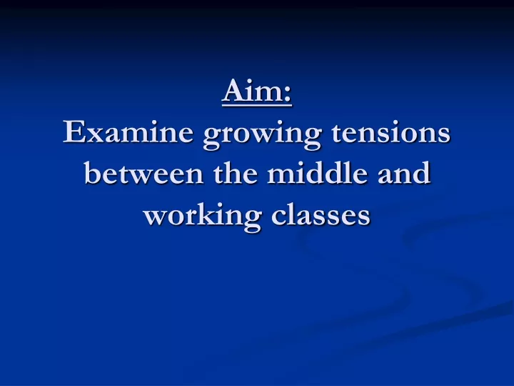 aim examine growing tensions between the middle and working classes