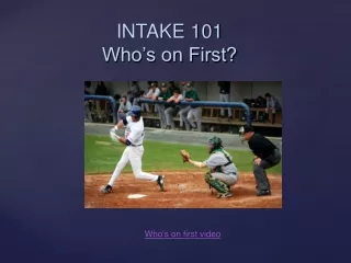 INTAKE 101 Who’s on First?