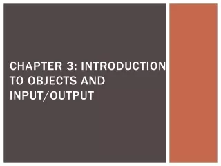 Chapter 3: Introduction  to Objects and  Input/Output