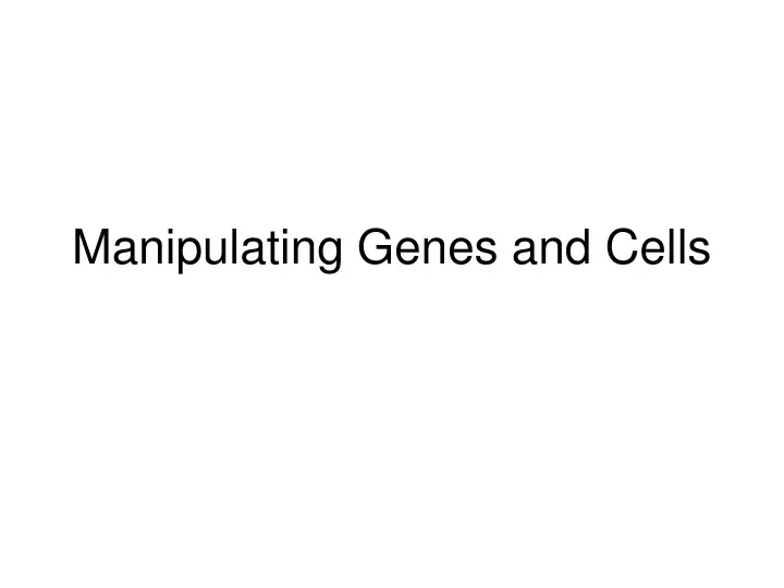 manipulating genes and cells