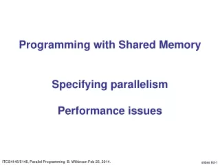 Programming with Shared Memory Specifying parallelism Performance issues