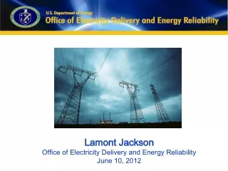 Lamont Jackson Office of Electricity Delivery and Energy Reliability June 10, 2012