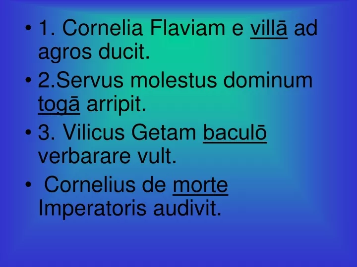 1 cornelia flaviam e vill ad agros ducit 2 servus