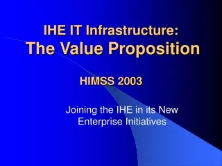 IHE IT Infrastructure: The Value Proposition HIMSS 2003