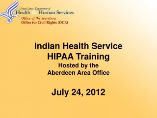 Indian Health Service HIPAA Training Hosted by the  Aberdeen Area Office July 24,  2012