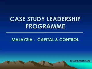 CASE STUDY LEADERSHIP PROGRAMME MALAYSIA :  CAPITAL &amp; CONTROL