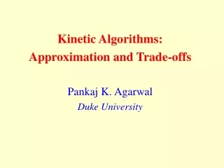 Kinetic Algorithms:  Approximation and Trade-offs Pankaj K. Agarwal Duke University