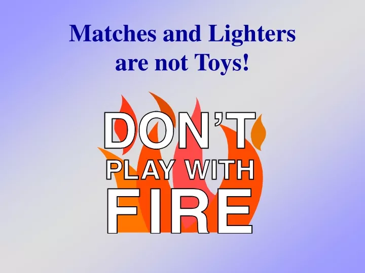 matches and lighters are not toys