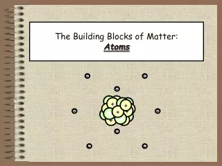 The Building Blocks of Matter:  Atoms