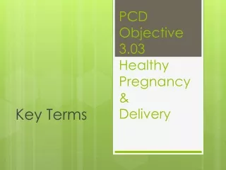 PCD Objective 3.03 Healthy Pregnancy  &amp; Delivery