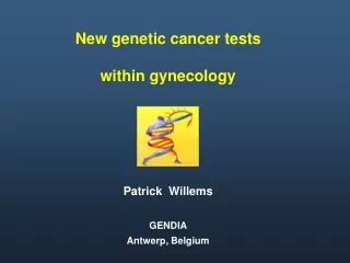 New genetic cancer tests  within gynecology  Patrick  Willems GENDIA   Antwerp, Belgium