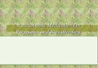 Psychotropic Medications in Pregnancy and Breastfeeding.