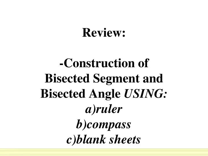 review construction of bisected segment and bisected angle using a ruler b compass c blank sheets