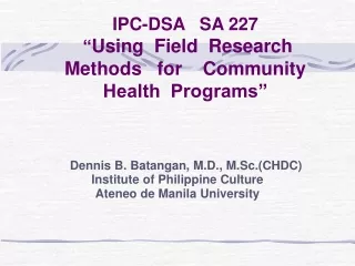 IPC-DSA   SA 227  “ Using  Field  Research  Methods   for    Community  Health  Programs”