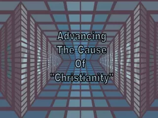 Advancing The Cause Of  &quot;Christianity&quot;