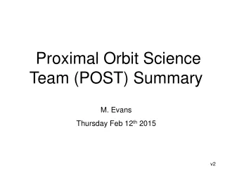 Proximal Orbit Science Team (POST) Summary M. Evans Thursday Feb 12 th  2015