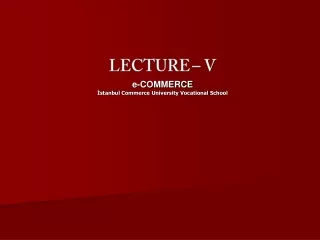 LECTURE – V e-COMMERCE İstanbul  Commerce University Vocational School