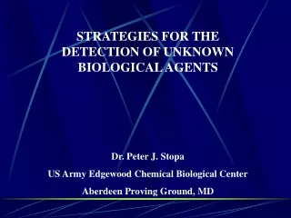 STRATEGIES FOR THE DETECTION OF UNKNOWN BIOLOGICAL AGENTS Dr. Peter J. Stopa