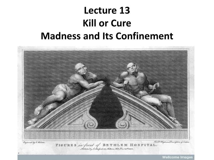 lecture 13 kill or cure madness and its confinement