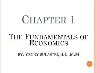 Chapter 1 The Fundamentals of  Economics by: Yenny sulastri, S.E.,M.M