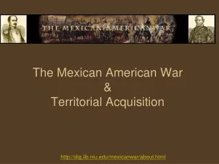 The Mexican American War  &amp;  Territorial Acquisition