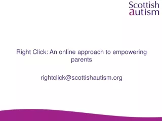 Right Click: An online approach to empowering parents rightclick@scottishautism