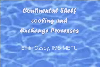 Continental Shelf cooling and Exchange Processes Emin Özsoy, IMS-METU