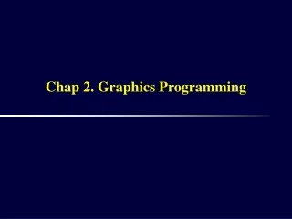 Chap 2. Graphics Programming