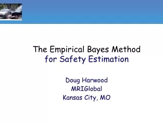 The Empirical Bayes Method  for Safety Estimation Doug Harwood MRIGlobal Kansas City, MO