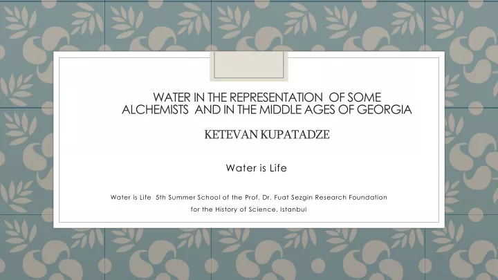 water in the representation of some alchemists and in the middle ages of georgia ketevan kupatadze